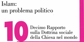 Presentazione X Rapporto sulla Dottrina Sociale della Chiesa nel mondo: ”Islam: un problema politico'